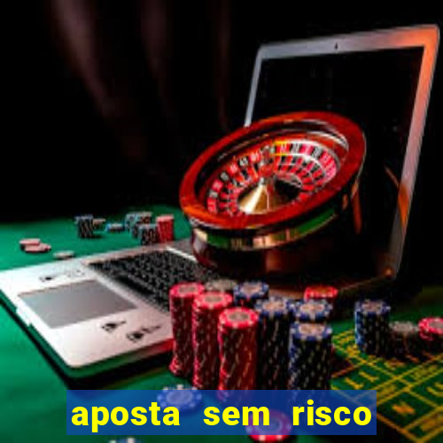 aposta sem risco bet 365